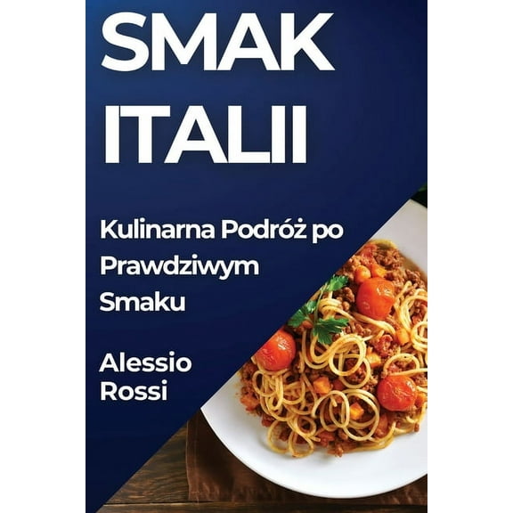 Smak Italii: Kulinarna Podróż po Prawdziwym Smaku, (Paperback)