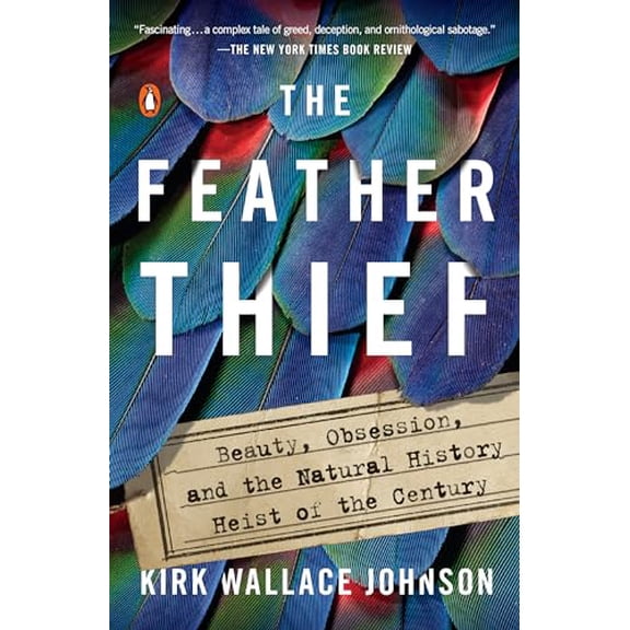 Pre-Owned The Feather Thief: Beauty, Obsession, and the Natural History Heist of the Century (Paperback) 1101981636 9781101981634