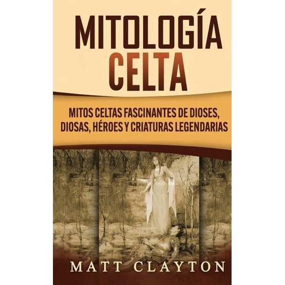 Mitología Celta: Mitos celtas fascinantes de dioses, diosas, héroes y criaturas legendarias, (Hardcover)
