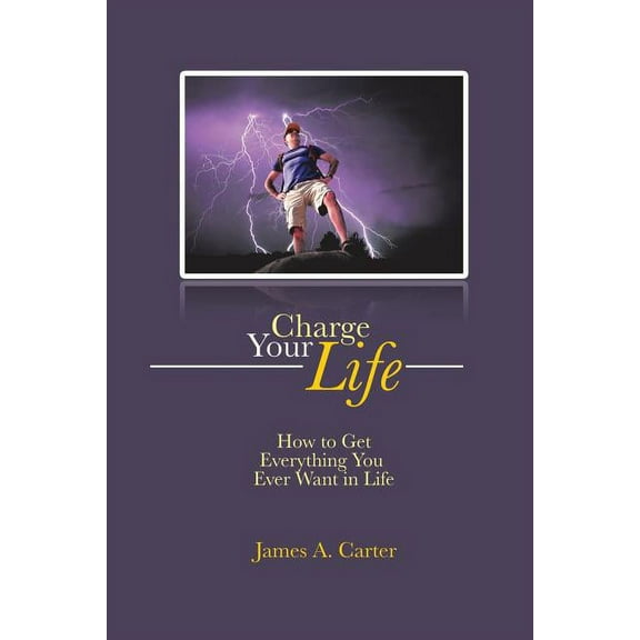 Charge Your Life: How to Get Everything You Ever Want in Life (Paperback)