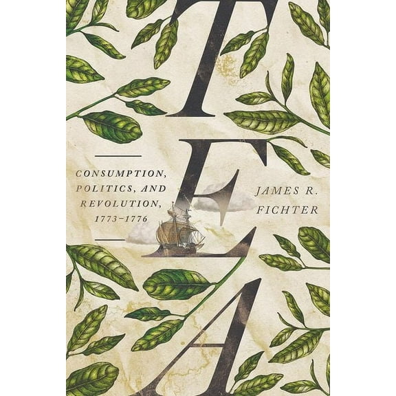 Tea: Consumption, Politics, and Revolution, 1773-1776, (Hardcover)
