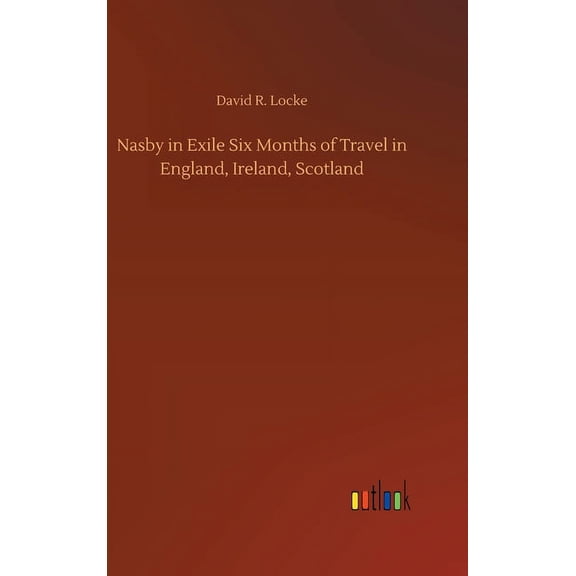 Nasby in Exile Six Months of Travel in England, Ireland, Scotland (Hardcover)