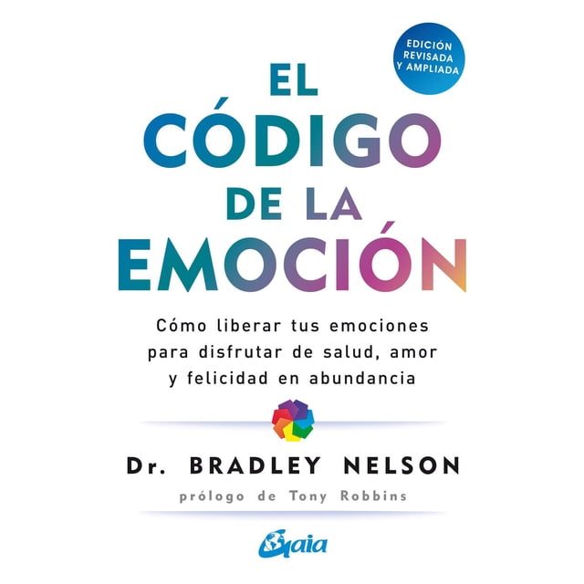 El Código de la Emoción. Cómo Liberar Tus Emociones Para Disfrutar de Salud