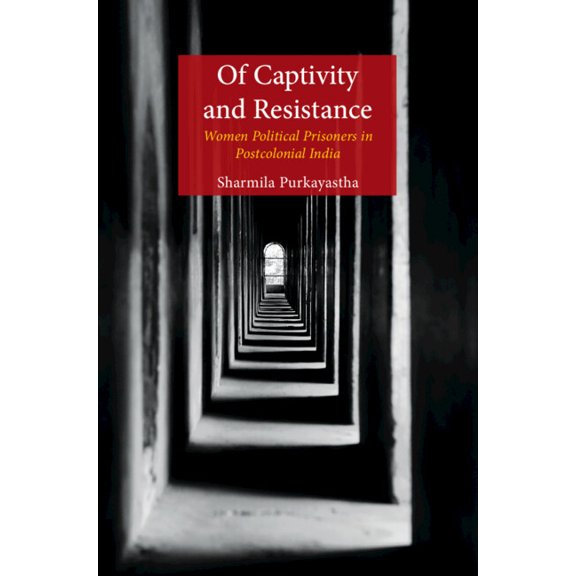 Of Captivity and Resistance: Women Political Prisoners in Postcolonial India, (Hardcover)