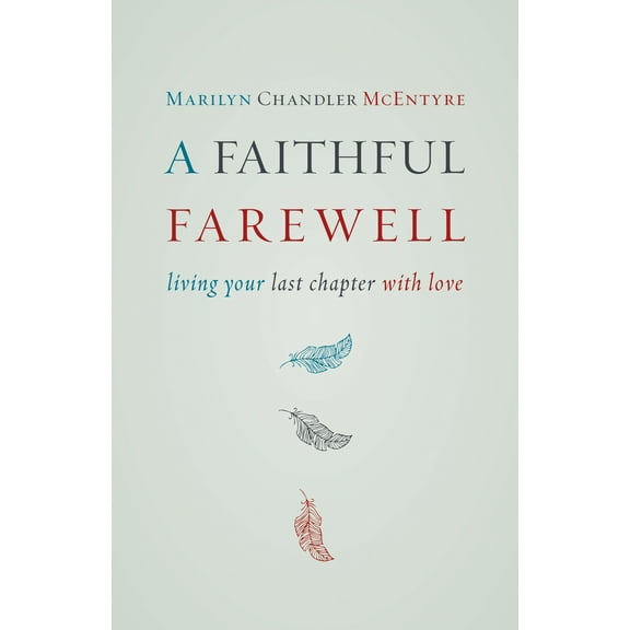 A Faithful Farewell : Living Your Last Chapter with Love (Paperback)