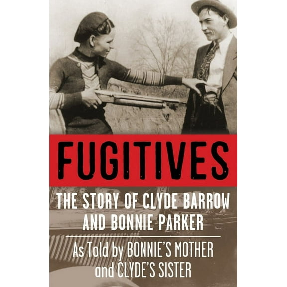 Fugitives: The Story of Clyde Barrow and Bonnie Parker, (Paperback)