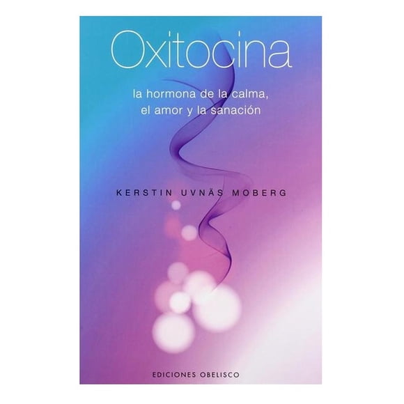 Oxitocina Obelisco La Hormona De La Calma El Amor Y La Sanacion