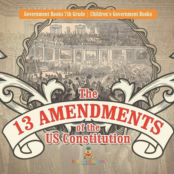 The 13 Amendments of the US Constitution - Government Books 7th Grade Children's Government Books, (Paperback)