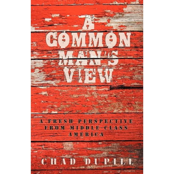 A Common Man's View: A Fresh Perspective from Middle-Class America, (Paperback)