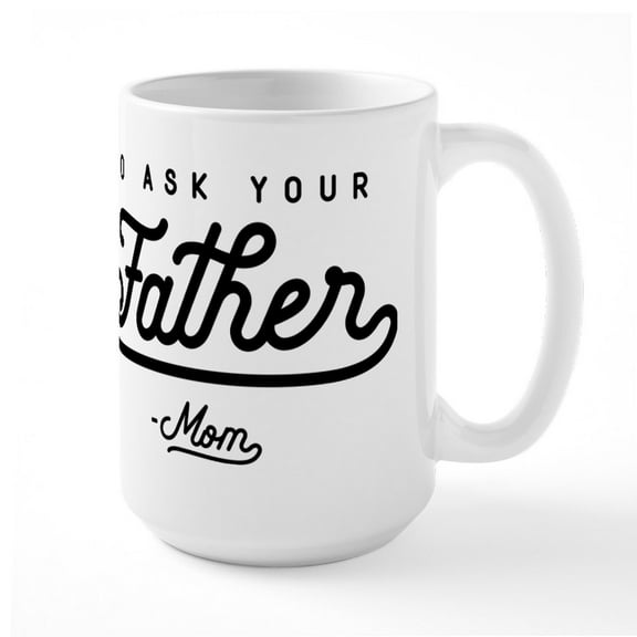 CafePress - Go Ask Your Father Large Mug - 15 oz Ceramic Large White Novelty Mug