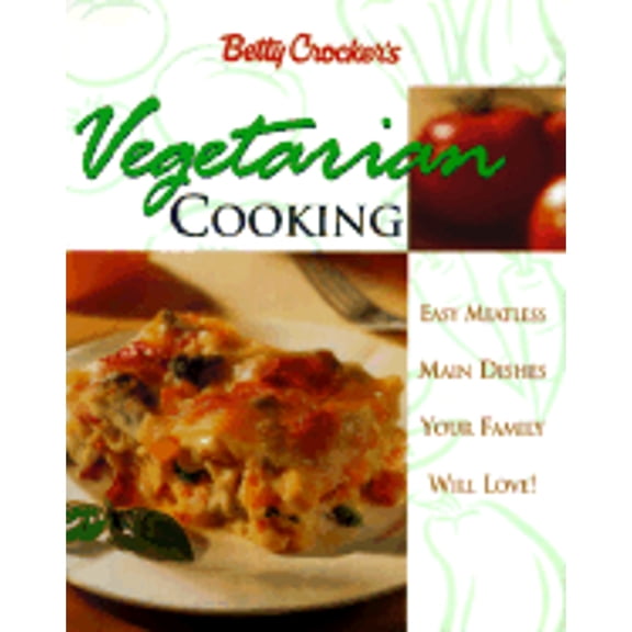 Betty Crocker's Vegetarian Cooking : Easy Meatless Main Dishes Your Family Will Love!