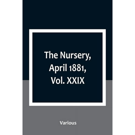 The Nursery, April 1881, Vol. XXIX, (Paperback)