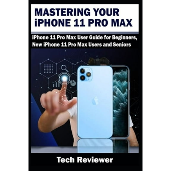 Mastering Your iPhone 11 Pro Max: iPhone 11 Pro Max User Guide for Beginners, New iPhone 11 Pro Max Users and Seniors (Paperback)