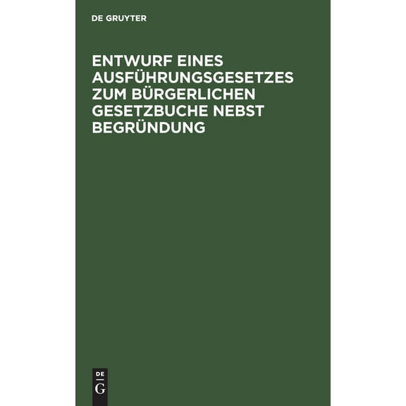 Entwurf Eines Ausführungsgesetzes Zum Bürgerlichen Gesetzbuche Nebst Begründung (Hardcover)