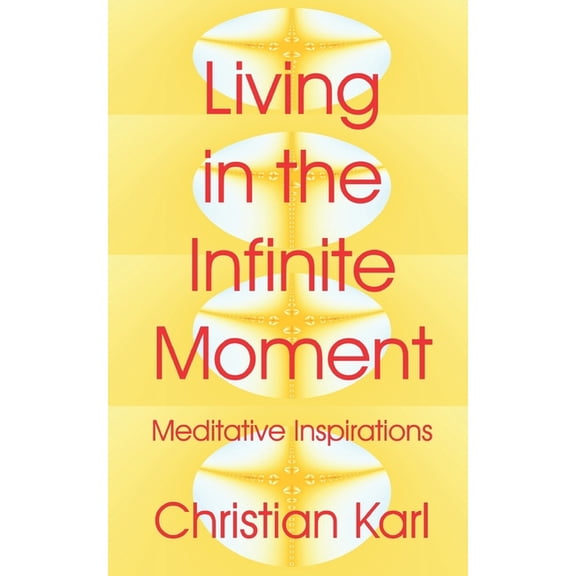 Living in the Infinite Moment: Meditative Inspirations, (Paperback)