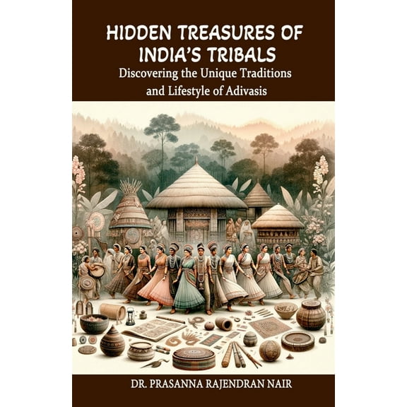 Hidden Treasures of India's Tribals: Discovering the Unique Traditions and Lifestyle of Adivasis, (Paperback)