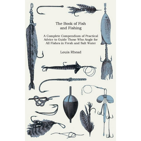 The Book of Fish and Fishing - A Complete Compendium of Practical Advice to Guide Those Who Angle for All Fishes in Fres, (Paperback)