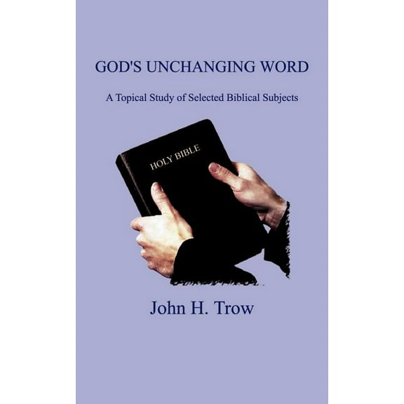 God's Unchanging Word: A Topical Study of Selected Biblical Subjects, (Paperback)