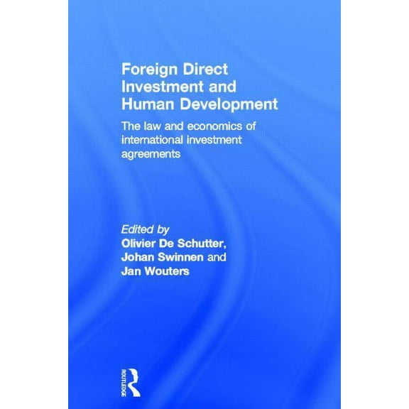 Routledge Research in International Econ Foreign Direct Investment and Human Development: The Law and Economics of International Investment Agreements, (Hardcover)