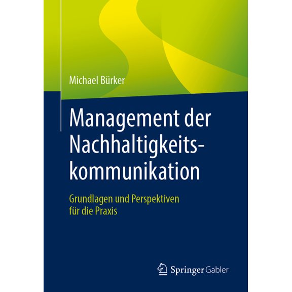 Management Der Nachhaltigkeitskommunikation: Grundlagen Und Perspektiven Für Die PRAXIS, (Paperback)