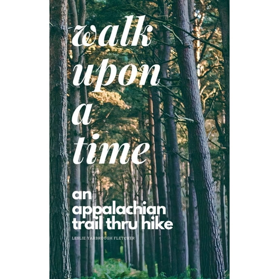 Walk Upon A Time: An Appalachian Trail Thru-hike, (Paperback)