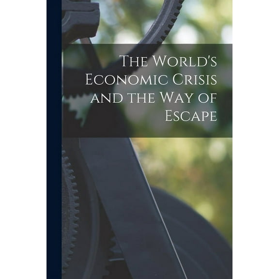 The World's Economic Crisis and the Way of Escape, (Paperback)
