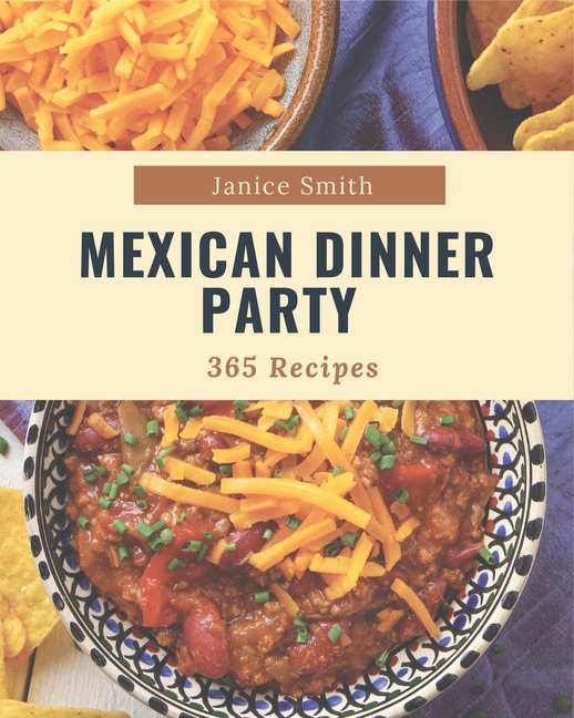 365 Mexican Dinner Party Recipes An Oneofakind Mexican Dinner Party