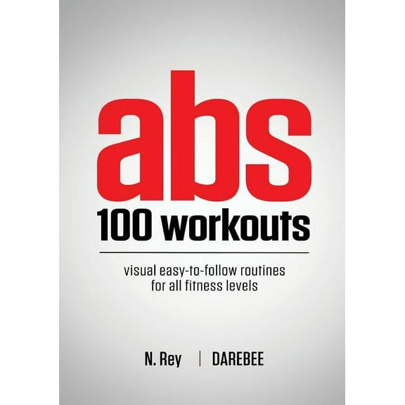 Abs 100 Workouts: Visual easy-to-follow abs exercise routines for all fitness levels, (Paperback)