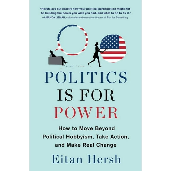 Politics Is for Power: How to Move Beyond Political Hobbyism, Take Action, and Make Real Change, (Paperback)