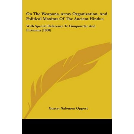 On the Weapons, Army Organization, and Political Maxims of the Ancient Hindus : With Special Reference to Gunpowder and Firearms