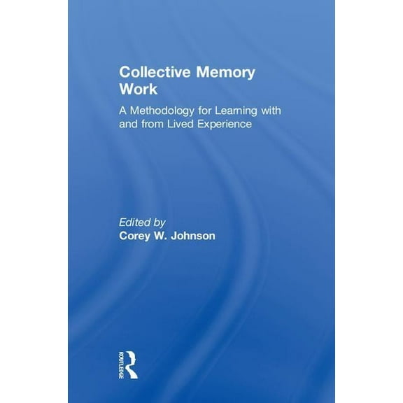 Collective Memory Work: A Methodology for Learning With and From Lived Experience, (Hardcover)