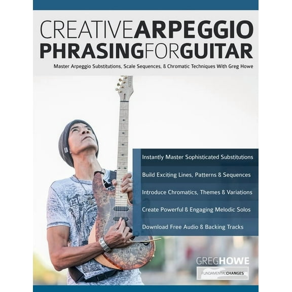 Creative Arpeggio Phrasing for Guitar: Master Arpeggio Substitutions, Scale Sequences, & Chromatic Techniques With G, (Paperback)