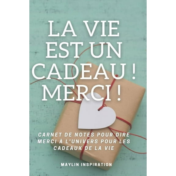 La Vie est un Cadeau ! Merci !: Carnet de notes pour dire merci à l'univers pour les cadeaux de la vie. (Paperback)