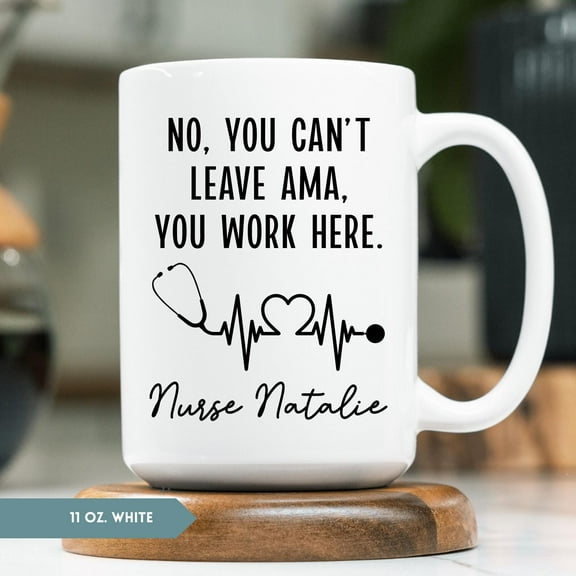 No You Can't Leave Nurse Coffee Mug, Nurse Gift, Custom Nurse Coffee Cup, Gift For Nurse, Personalized Nurse Coffee Mug, Ceramic Mug 11Oz