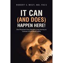 It Can (and Does) Happen Here!: One Physician's Four Decades-Long Journey as Coroner in Rural North (Paperback) by Facs Robert S West