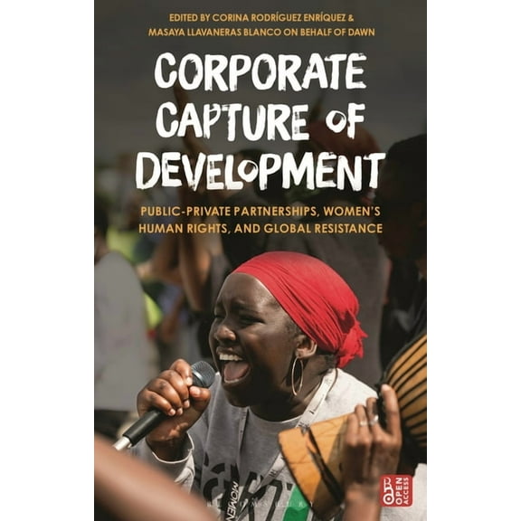 Corporate Capture of Development: Public-Private Partnerships, Women's Human Rights, and Global Resistance, (Paperback)