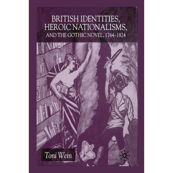 British Identities, Heroic Nationalisms, and the Gothic Novel, 1764-1824, (Paperback)