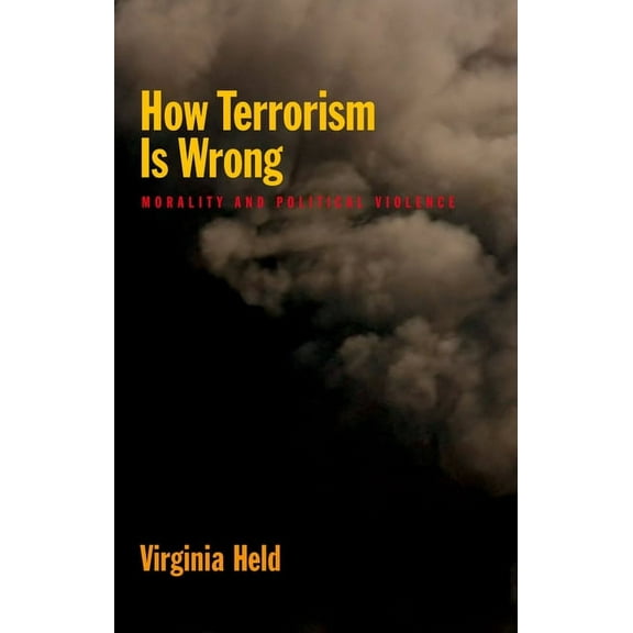 How Terrorism Is Wrong: Morality and Political Violence, (Paperback)