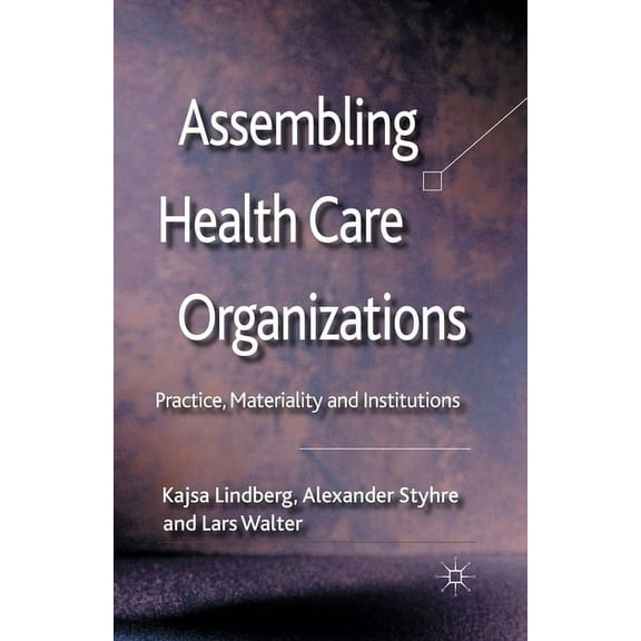 Assembling Health Care Organizations: Practice, Materiality and Institutions, (Paperback)