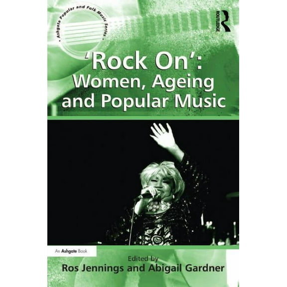 Ashgate Popular and Folk Music 'Rock On': Women, Ageing and Popular Music, (Hardcover)