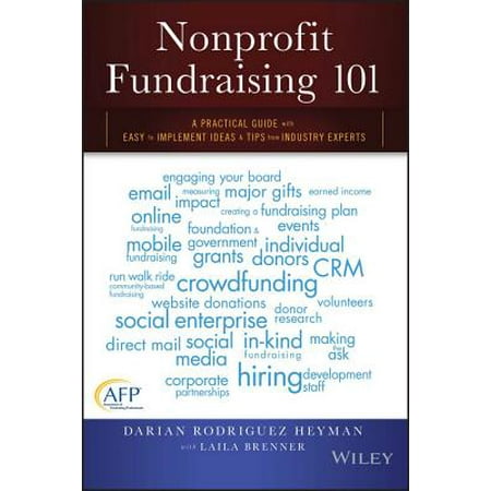 Nonprofit Fundraising 101 : A Practical Guide to Easy to Implement Ideas and Tips from Industry