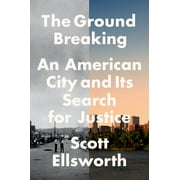 The Ground Breaking: An American City and Its Search for Justice (Hardcover) by Scott Ellsworth