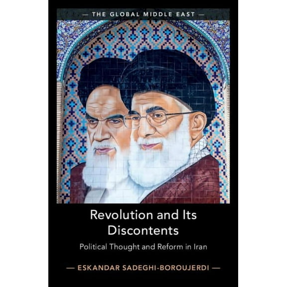 Global Middle East Revolution and Its Discontents: Political Thought and Reform in Iran, Book 7, (Hardcover)