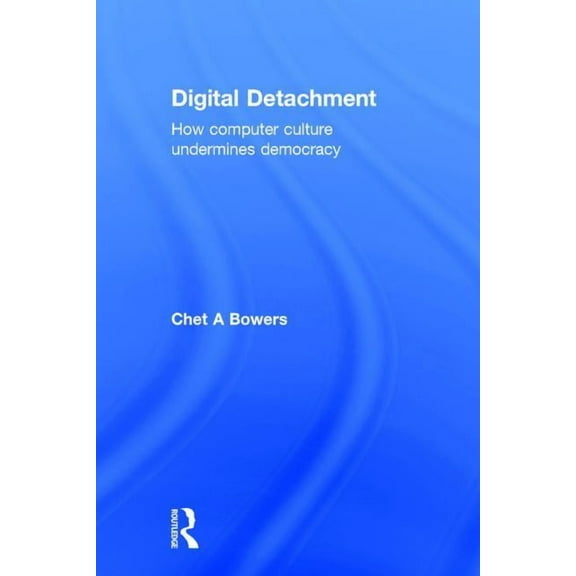 Digital Detachment: How Computer Culture Undermines Democracy, (Hardcover)