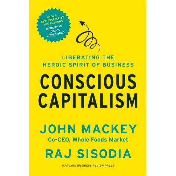 Conscious Capitalism: Liberating the Heroic Spirit of Business, (Paperback)