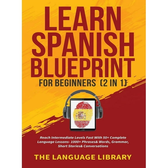 Learn Spanish Blueprint For Beginners (2 in 1): Reach Intermediate Levels Fast With 50  Complete Language Lessons- 1000 , (Hardcover)