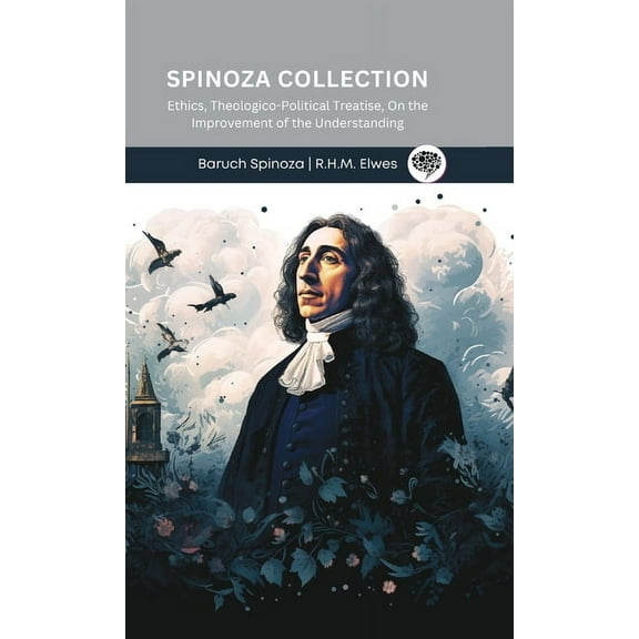 Spinoza Collection: Ethics, Theologico-Political Treatise, On the Improvement of the Understanding, (Hardcover)