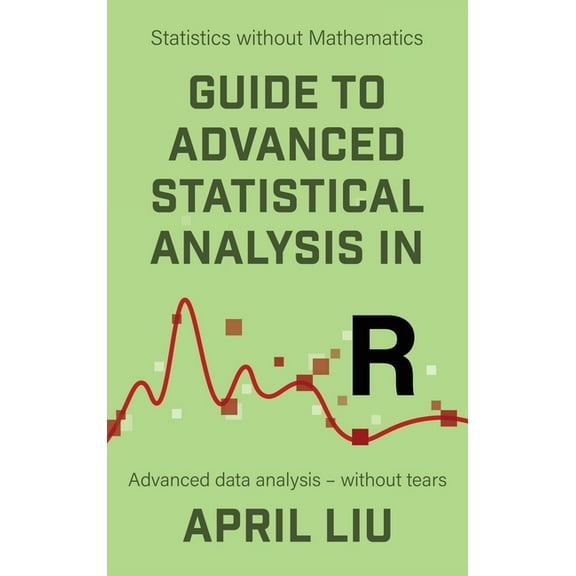 Guide to Advanced Statistical Analysis in R: Advanced data analysis - without tears, (Hardcover)