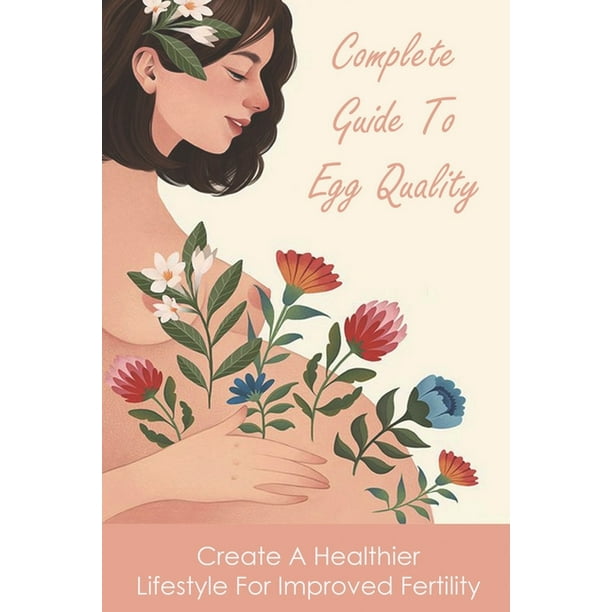 Complete Guide To Egg Quality Create A Healthier Lifestyle For