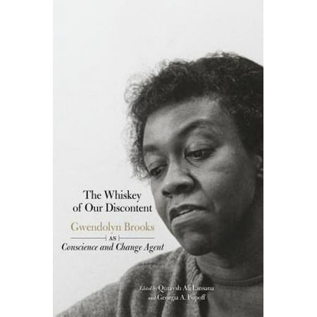 The Whiskey of Our Discontent : Gwendolyn Brooks as Conscience and Change
